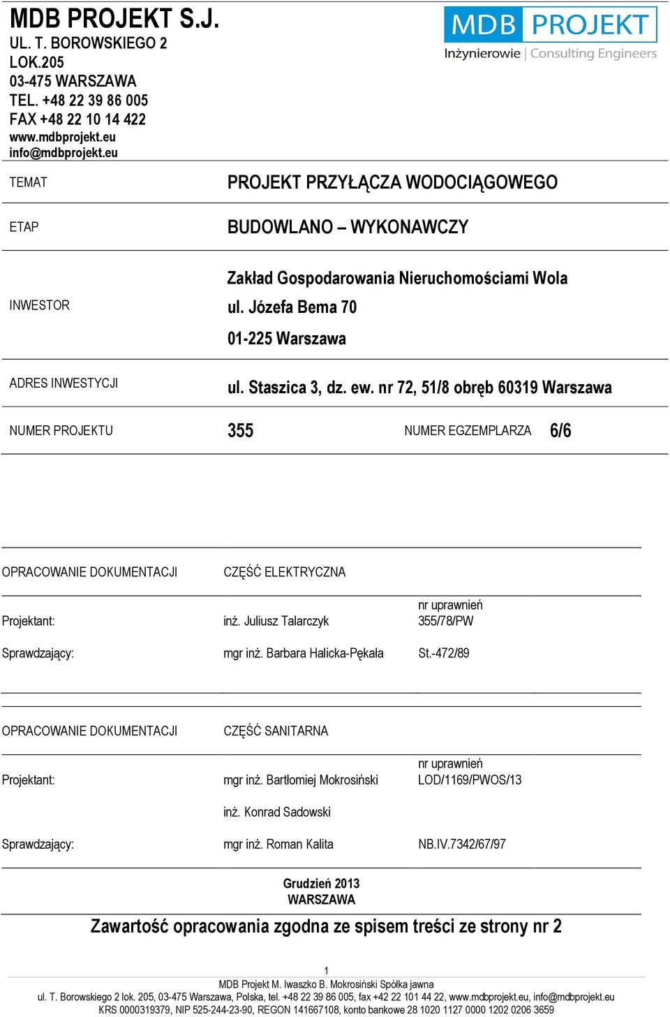 nr 72, 51/8 obręb 60319 Warszawa NUMER PROJEKTU 355 NUMER EGZEMPLARZA 6/6 OPRACOWANIE DOKUMENTACJI Projektant: Sprawdzający: CZĘŚĆ ELEKTRYCZNA inż. Juliusz Talarczyk mgr inż.