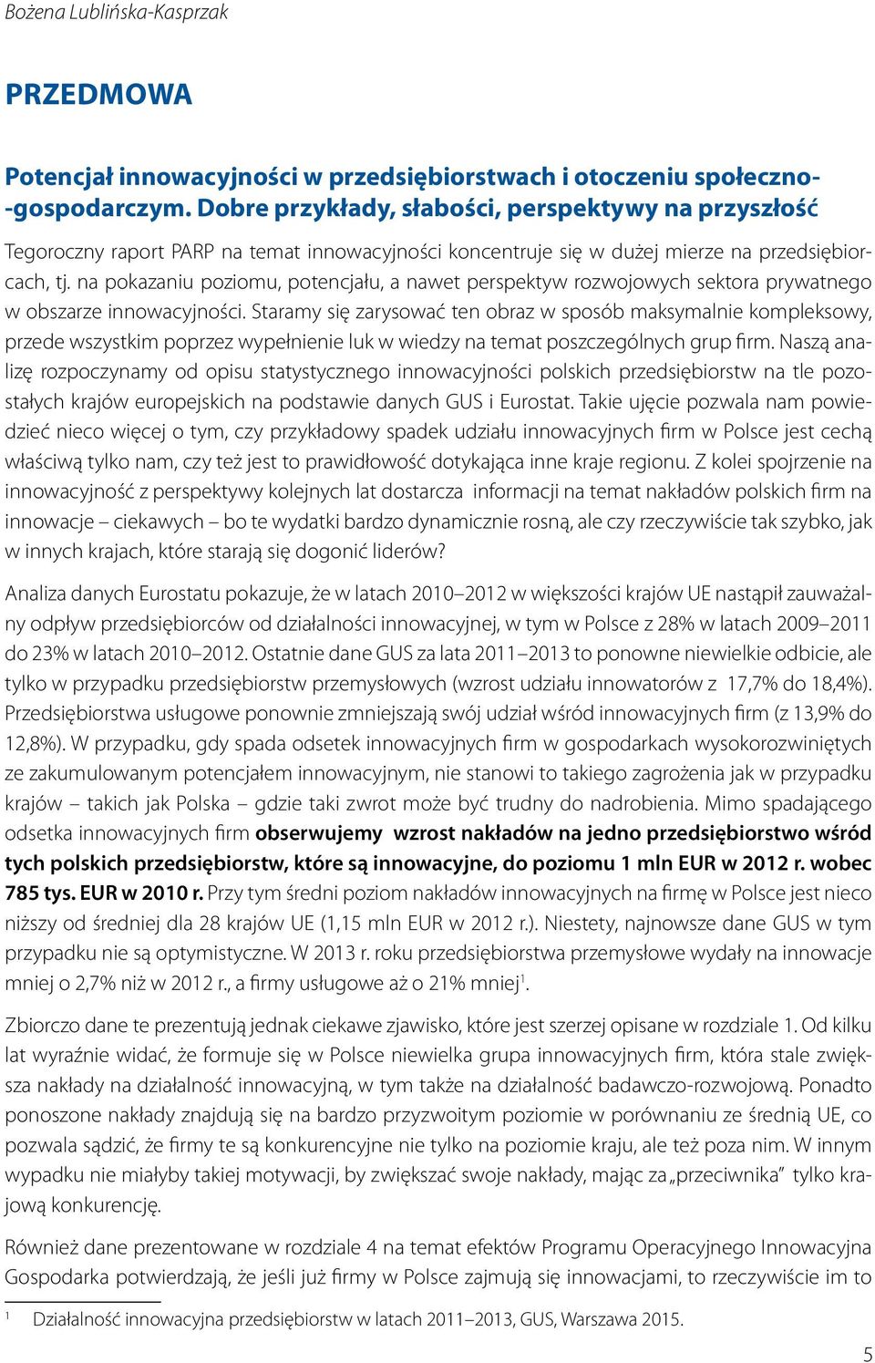 na pokazaniu poziomu, potencjału, a nawet perspektyw rozwojowych sektora prywatnego w obszarze innowacyjności.