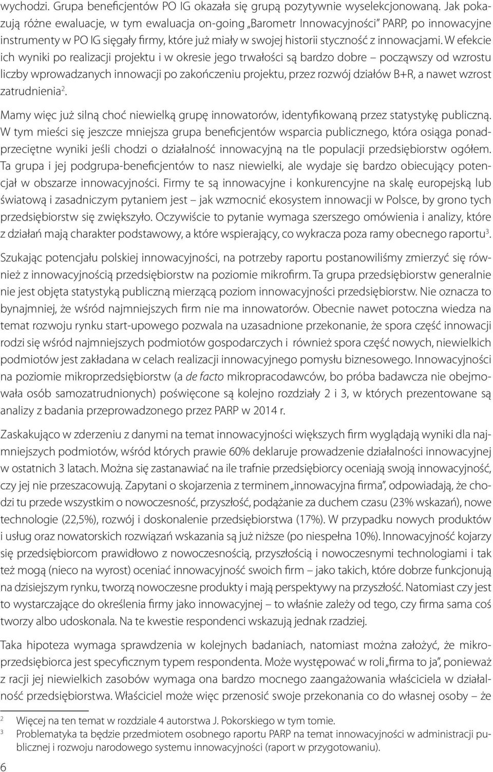 W efekcie ich wyniki po realizacji projektu i w okresie jego trwałości są bardzo dobre począwszy od wzrostu liczby wprowadzanych innowacji po zakończeniu projektu, przez rozwój działów B+R, a nawet