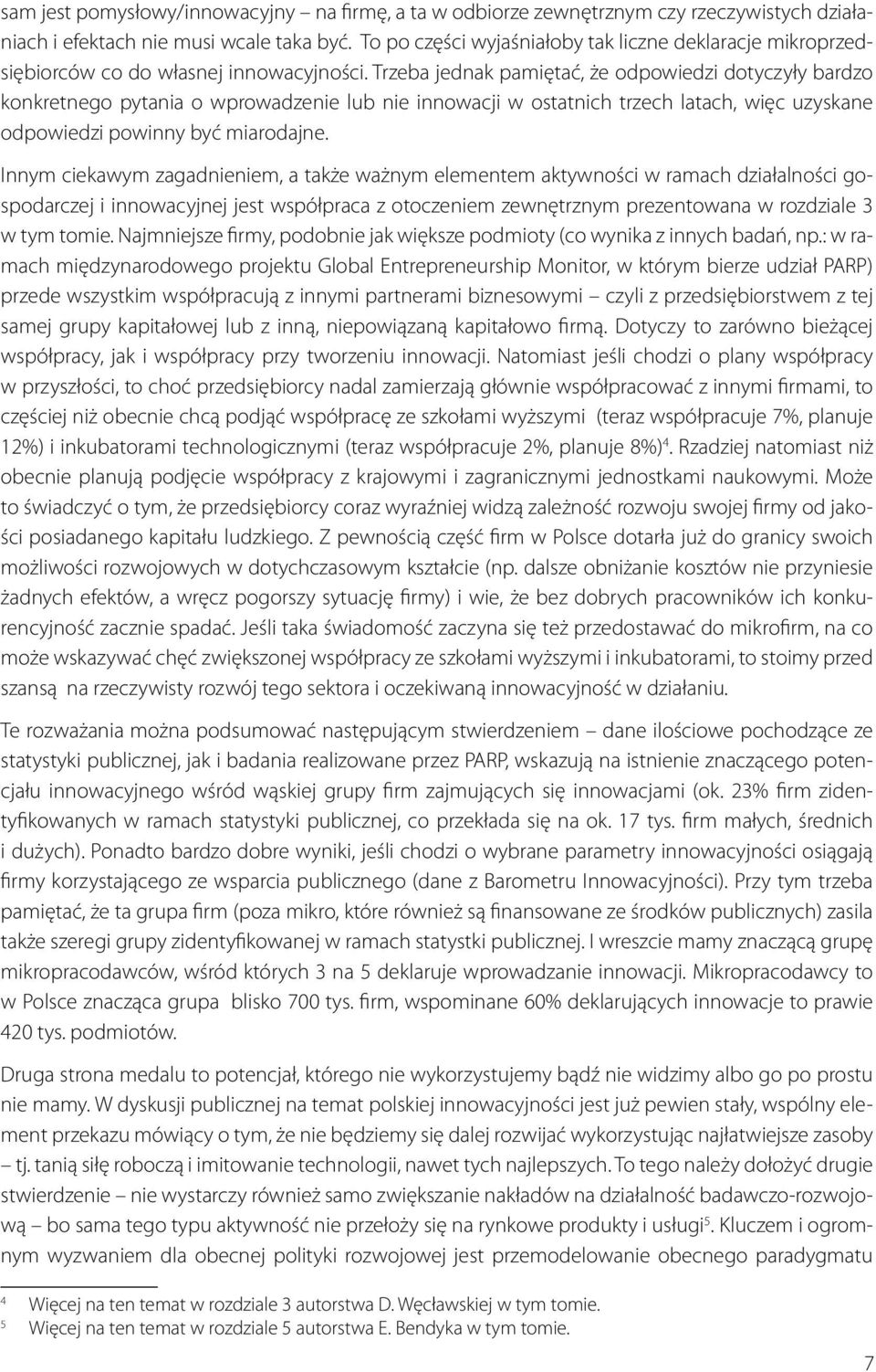 Trzeba jednak pamiętać, że odpowiedzi dotyczyły bardzo konkretnego pytania o wprowadzenie lub nie innowacji w ostatnich trzech latach, więc uzyskane odpowiedzi powinny być miarodajne.