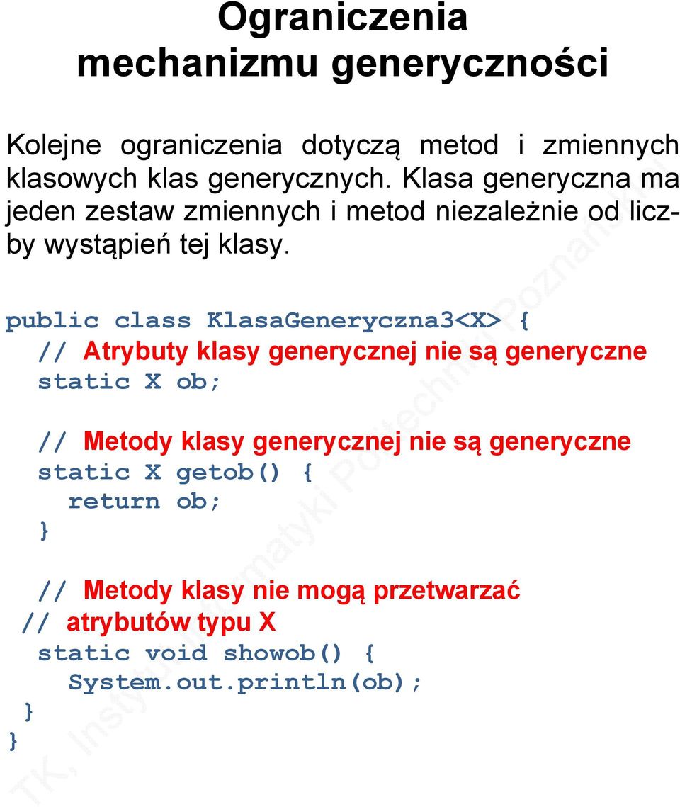 public class KlasaGeneryczna3<X> { // Atrybuty klasy generycznej nie są generyczne static X ob; // Metody klasy