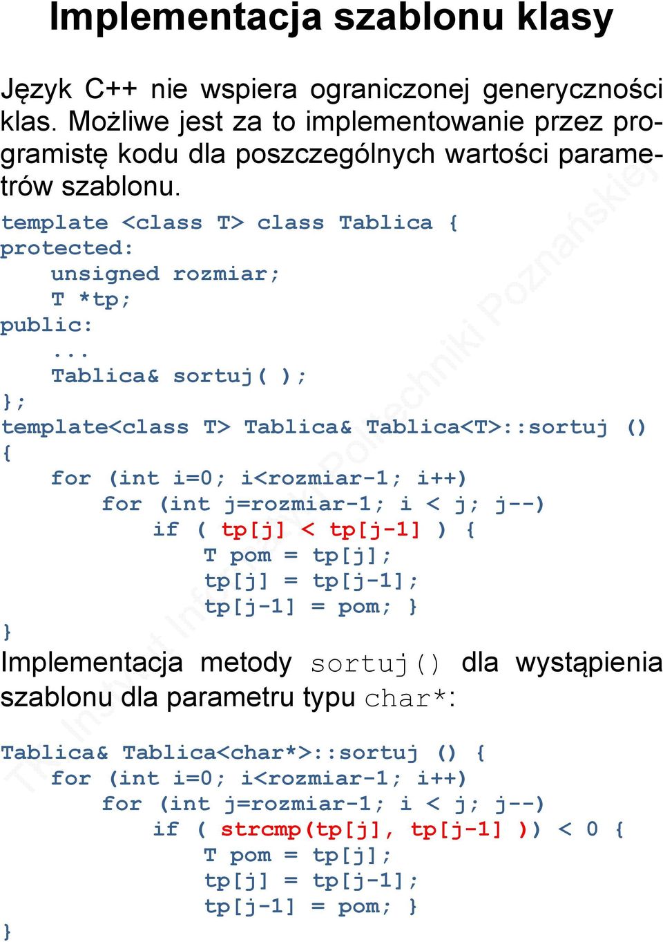 .. Tablica& sortuj( ); ; template<class T> Tablica& Tablica<T>::sortuj () { for (int i=0; i<rozmiar-1; i++) for (int j=rozmiar-1; i < j; j--) if ( tp[j] < tp[j-1] ) { T pom = tp[j]; tp[j]