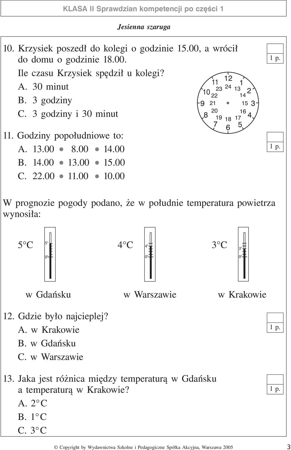 00 8 11 1 13 2 14 15 16 19 18 17 4 7 6 5 3 W prognozie pogody podano, że w południe temperatura powietrza wynosiła: 5 5 C 4 C 3 C o 4 o 3 o 0 o o o 0 0 w Gdańsku w Warszawie