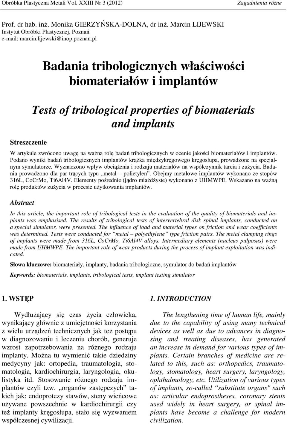 pl Streszczenie Badania tribologicznych właściwości biomateriałów i implantów Tests of tribological properties of biomaterials and implants W artykule zwrócono uwagę na waŝną rolę badań
