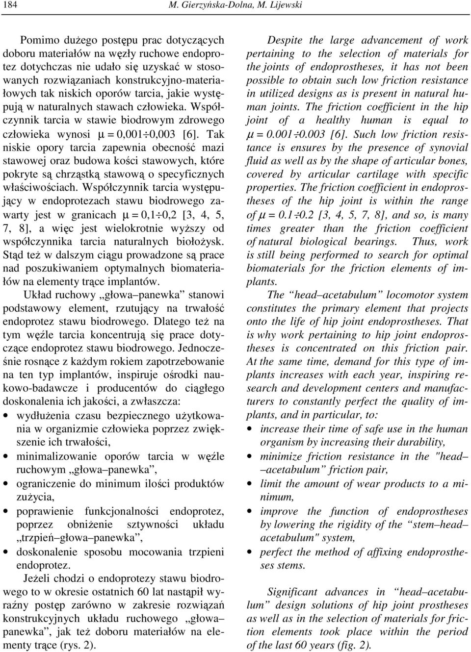 oporów tarcia, jakie występują w naturalnych stawach człowieka. Współczynnik tarcia w stawie biodrowym zdrowego człowieka wynosi µ = 0,001 0,003 [6].