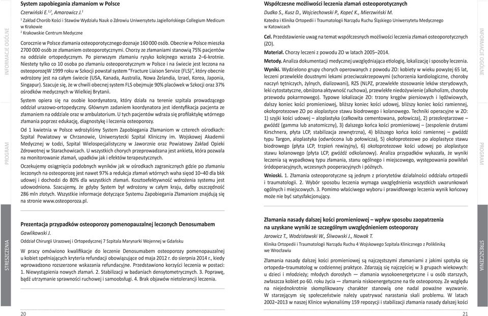 osób. Obecnie w Polsce mieszka 700 000 osób ze złamaniem osteoporotycznymi. Chorzy ze złamaniami stanowią 75% pacjentów na oddziale ortopedycznym.