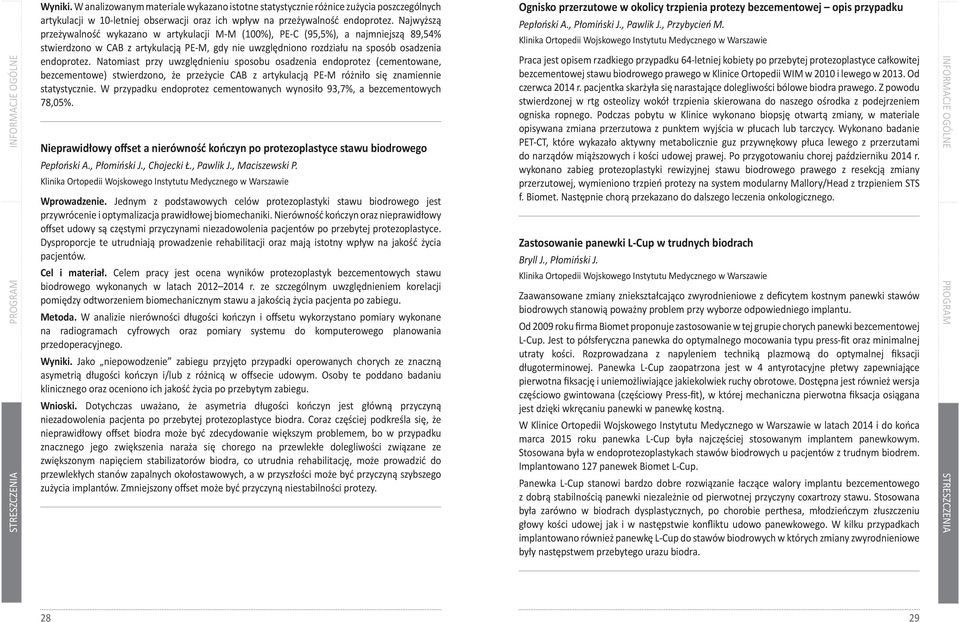 Najwyższą przeżywalność wykazano w artykulacji M-M (00%), PE-C (95,5%), a najmniejszą 89,54% stwierdzono w CAB z artykulacją PE-M, gdy nie uwzględniono rozdziału na sposób osadzenia endoprotez.