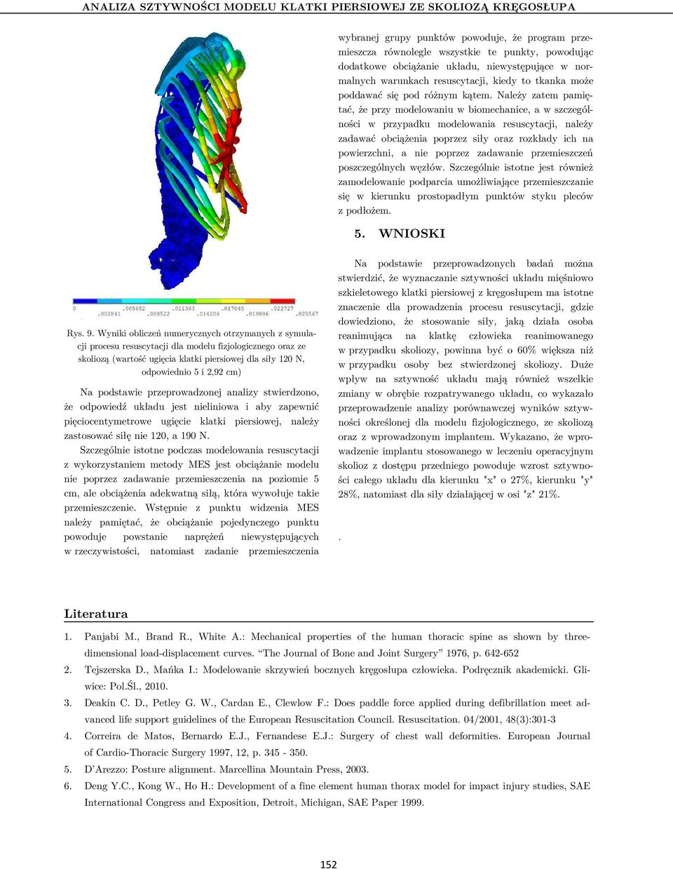 Należy zatem pamiętać, że przy modelowaniu w biomechanice, a w szczególności w przypadku modelowania resuscytacji, należy zadawać obciążenia poprzez siły oraz rozkłady ich na powierzchni, a nie