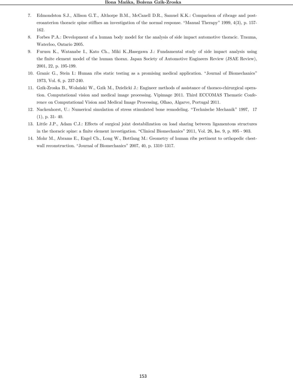 : Development of a human body model for the analysis of side impact automotive thoracic. Trauma, Waterloo, Ontario 2005. 9. urusu K., Watanabe I., Kato Ch., Miki K.,Hasegawa J.