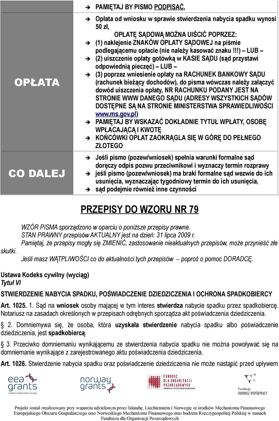 !!) LUB (2) uiszczenie opłaty gotówką w KASIE SĄDU (sąd przystawi odpowiednią pieczęć) LUB (3) poprzez wniesienie opłaty na RACHUNEK BANKOWY SĄDU (rachunek bieżący dochodów), do pisma wówczas należy