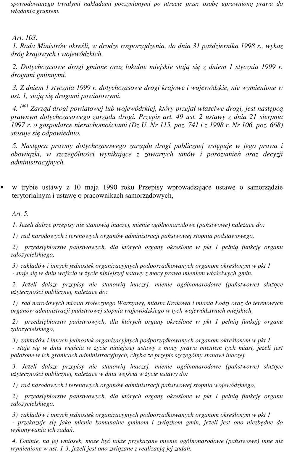 dotychczasowe drogi krajowe i wojewódzkie, nie wymienione w ust. 1, stają się drogami powiatowymi. 4.