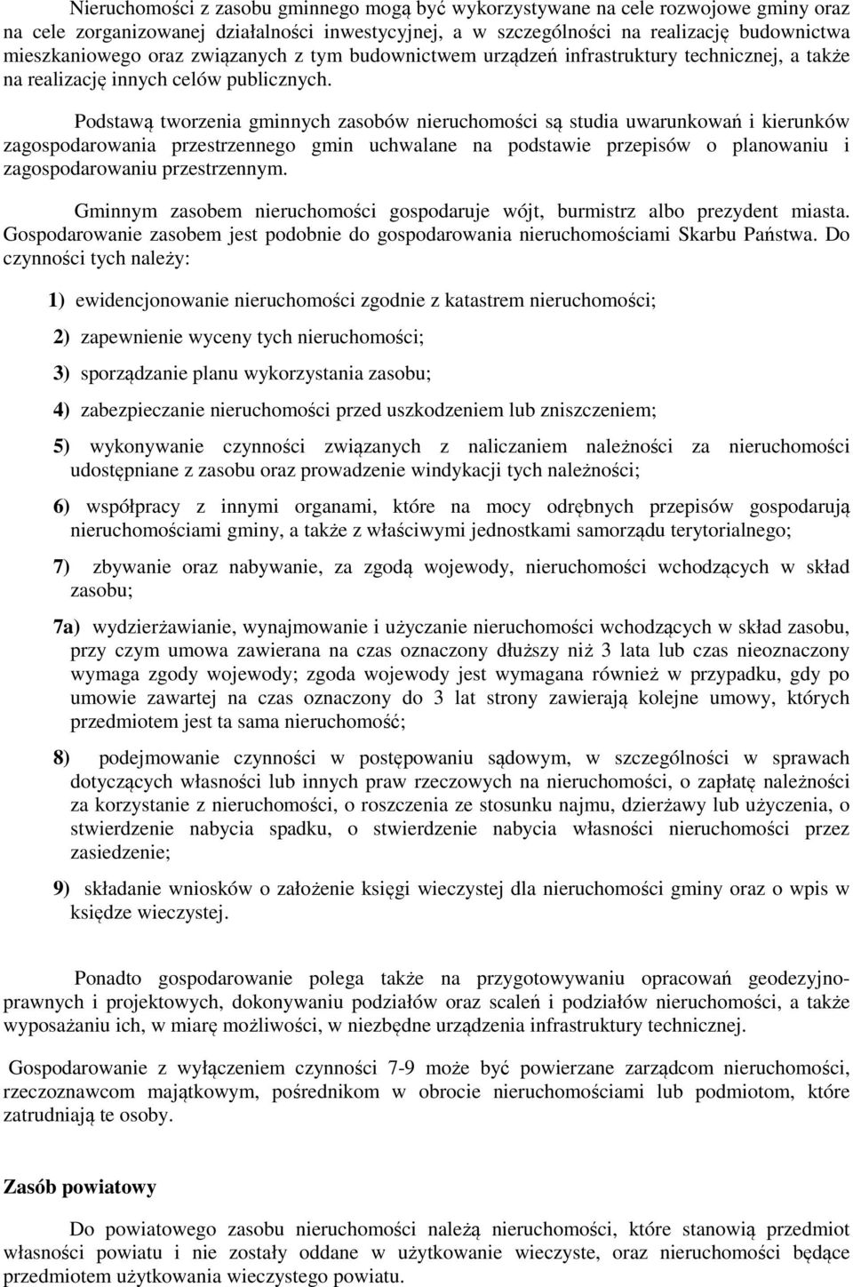 Podstawą tworzenia gminnych zasobów nieruchomości są studia uwarunkowań i kierunków zagospodarowania przestrzennego gmin uchwalane na podstawie przepisów o planowaniu i zagospodarowaniu przestrzennym.