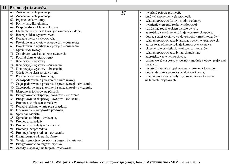 Projektowanie wystaw sklepowych ćwiczenia. 70. Sprzęt wystawowy. 71. Zasady aranżacji okien wystawowych. 72. Podział okna wystawowego. 73. Kompozycja wystawy. 74. Kompozycja wystawy ćwiczenia. 75.