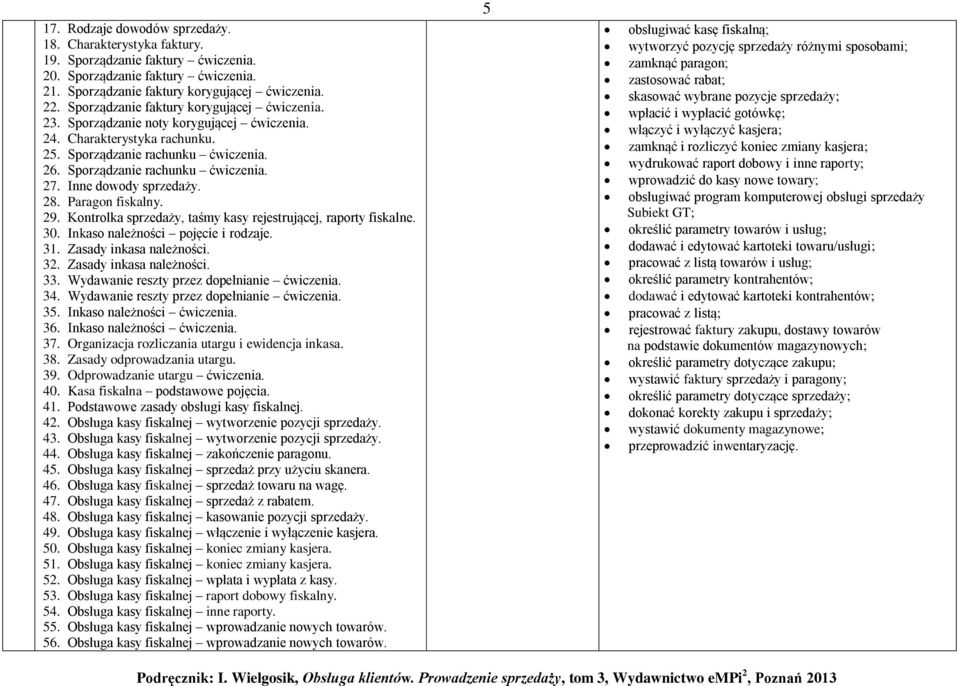 Inne dowody sprzedaży. 28. Paragon fiskalny. 29. Kontrolka sprzedaży, taśmy kasy rejestrującej, raporty fiskalne. 30. Inkaso należności pojęcie i rodzaje. 31. Zasady inkasa należności. 32.