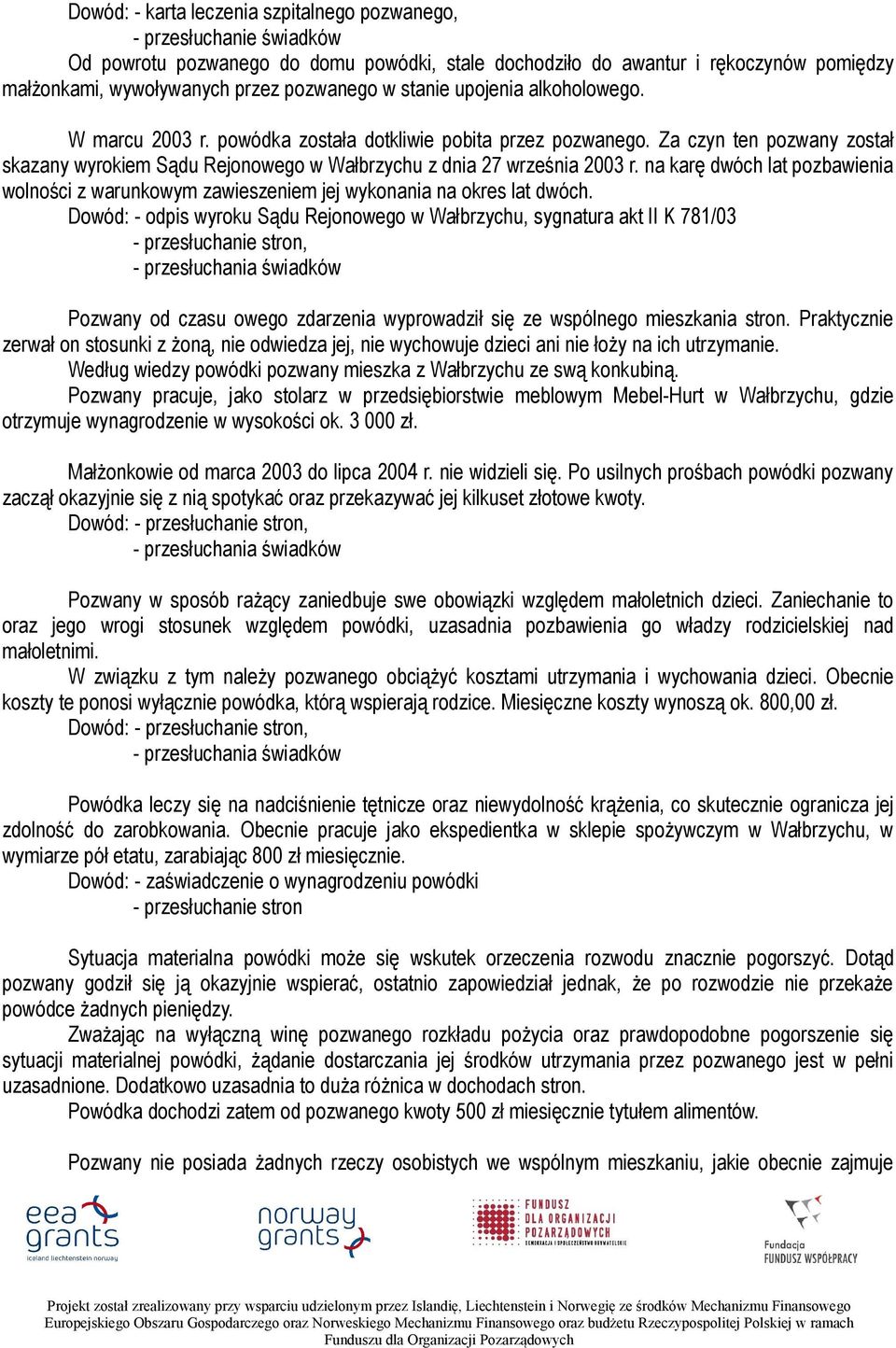 Za czyn ten pozwany został skazany wyrokiem Sądu Rejonowego w Wałbrzychu z dnia 27 września 2003 r. na karę dwóch lat pozbawienia wolności z warunkowym zawieszeniem jej wykonania na okres lat dwóch.