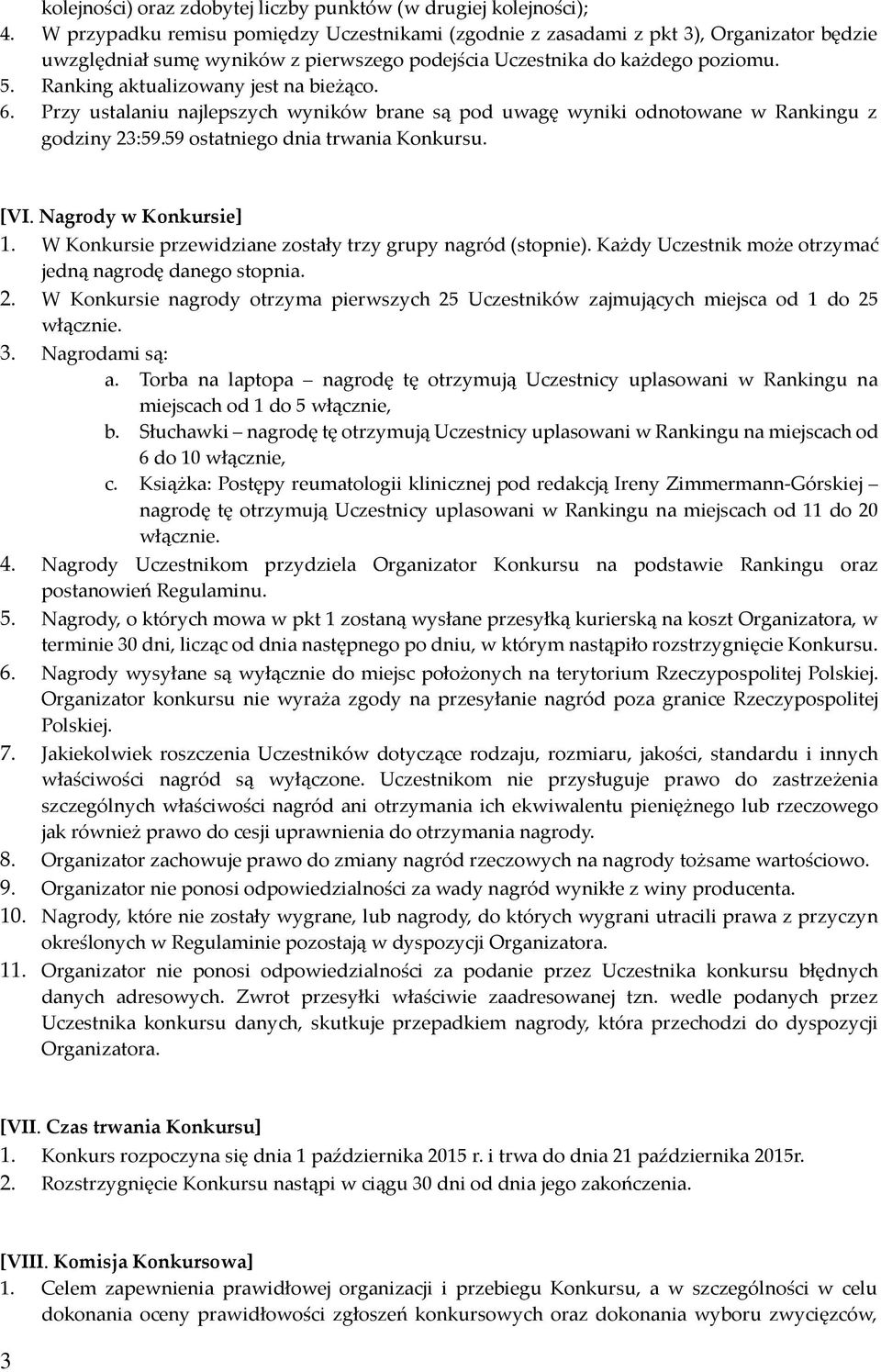 Ranking aktualizowany jest na bieżąco. 6. Przy ustalaniu najlepszych wyników brane są pod uwagę wyniki odnotowane w Rankingu z godziny 23:59.59 ostatniego dnia trwania Konkursu. [VI.