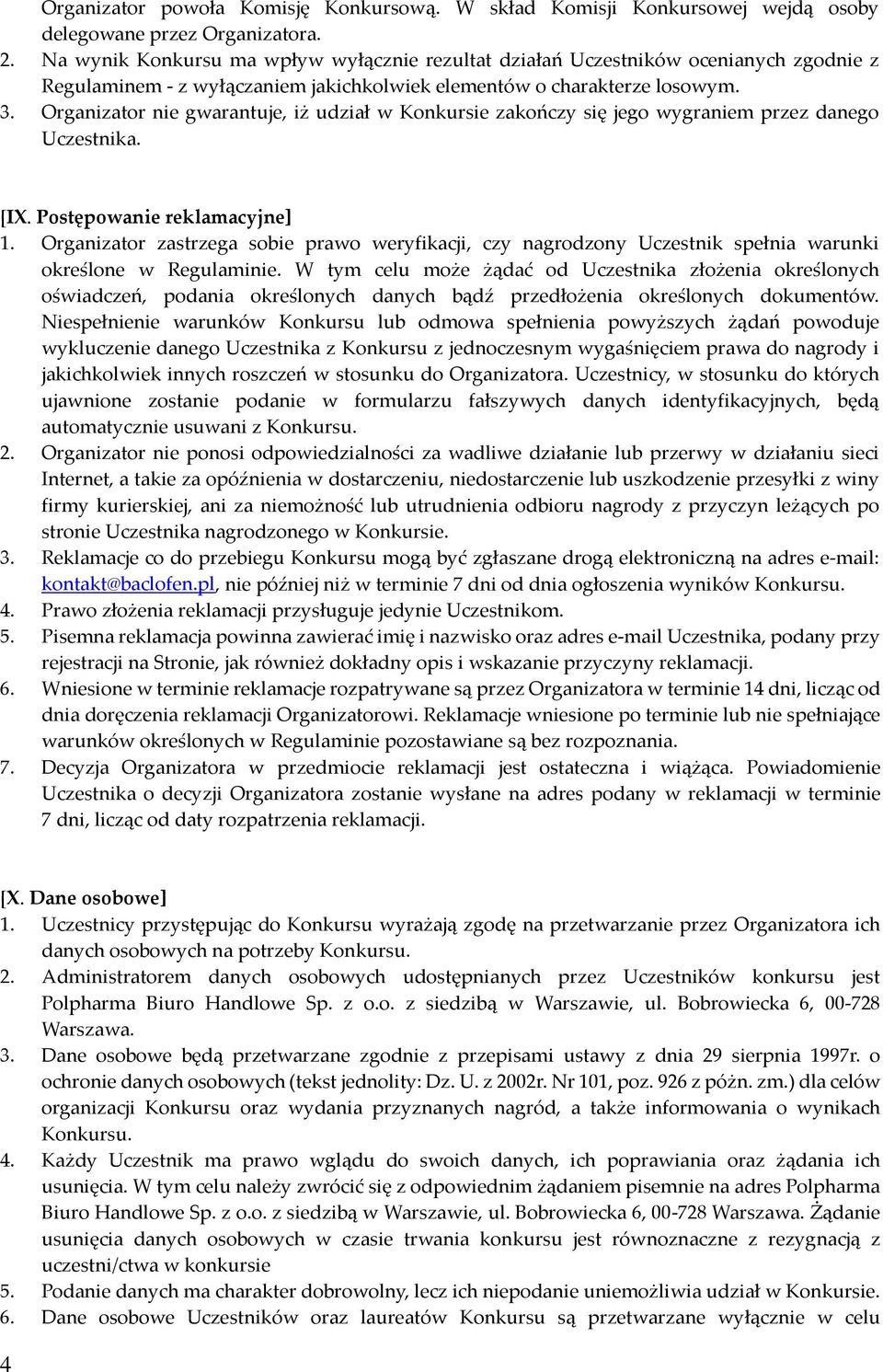 Organizator nie gwarantuje, iż udział w Konkursie zakończy się jego wygraniem przez danego Uczestnika. [IX. Postępowanie reklamacyjne] 1.