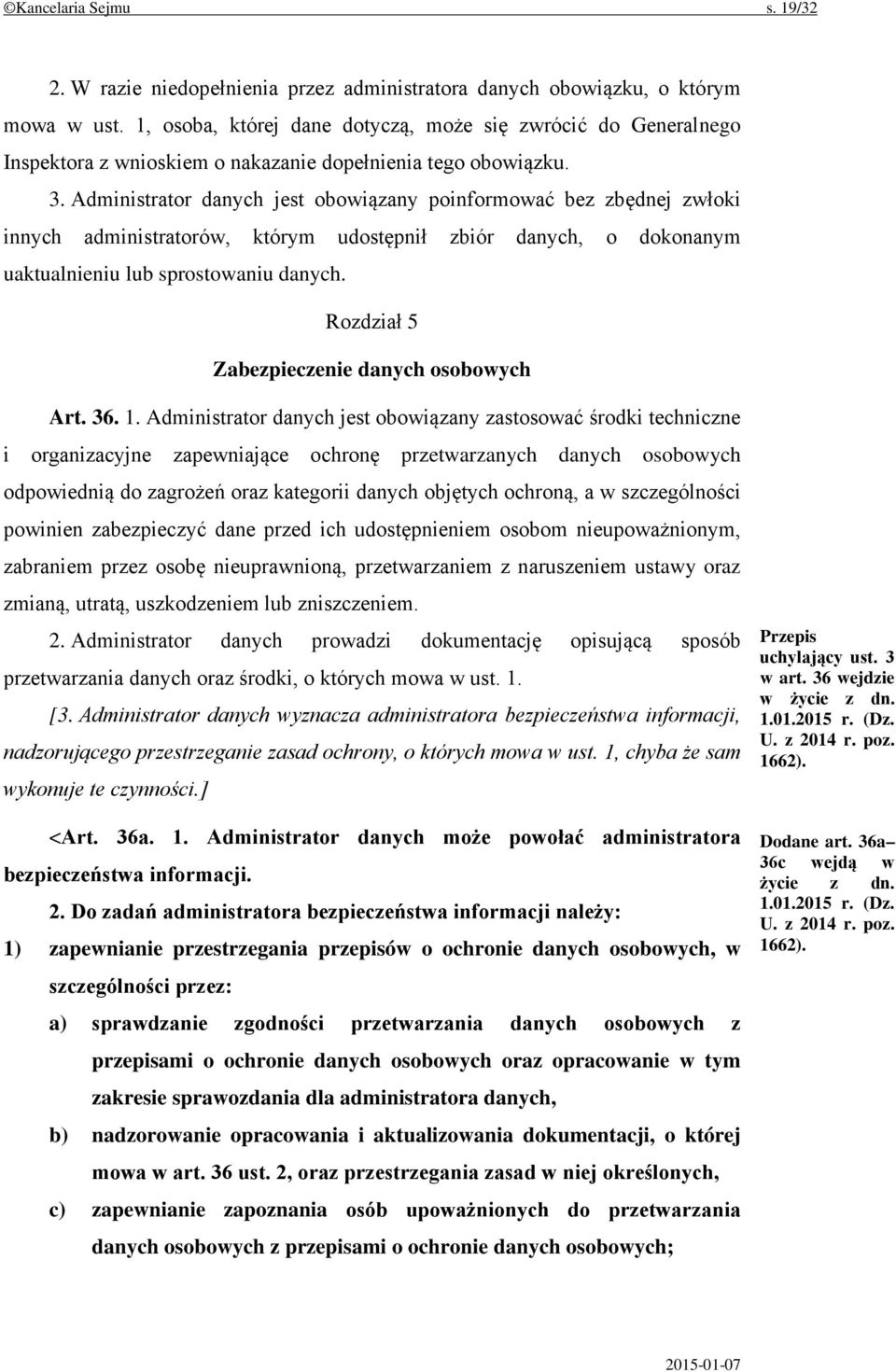 Administrator danych jest obowiązany poinformować bez zbędnej zwłoki innych administratorów, którym udostępnił zbiór danych, o dokonanym uaktualnieniu lub sprostowaniu danych.