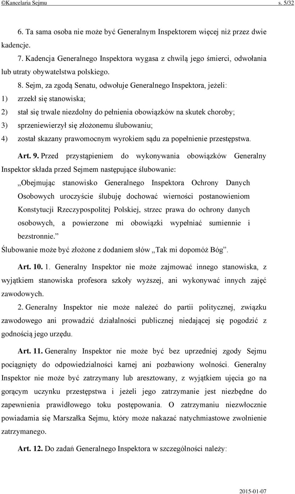 Sejm, za zgodą Senatu, odwołuje Generalnego Inspektora, jeżeli: 1) zrzekł się stanowiska; 2) stał się trwale niezdolny do pełnienia obowiązków na skutek choroby; 3) sprzeniewierzył się złożonemu