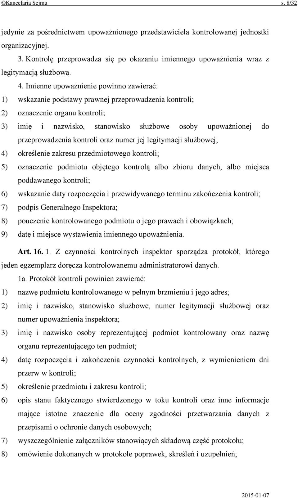 Imienne upoważnienie powinno zawierać: 1) wskazanie podstawy prawnej przeprowadzenia kontroli; 2) oznaczenie organu kontroli; 3) imię i nazwisko, stanowisko służbowe osoby upoważnionej do