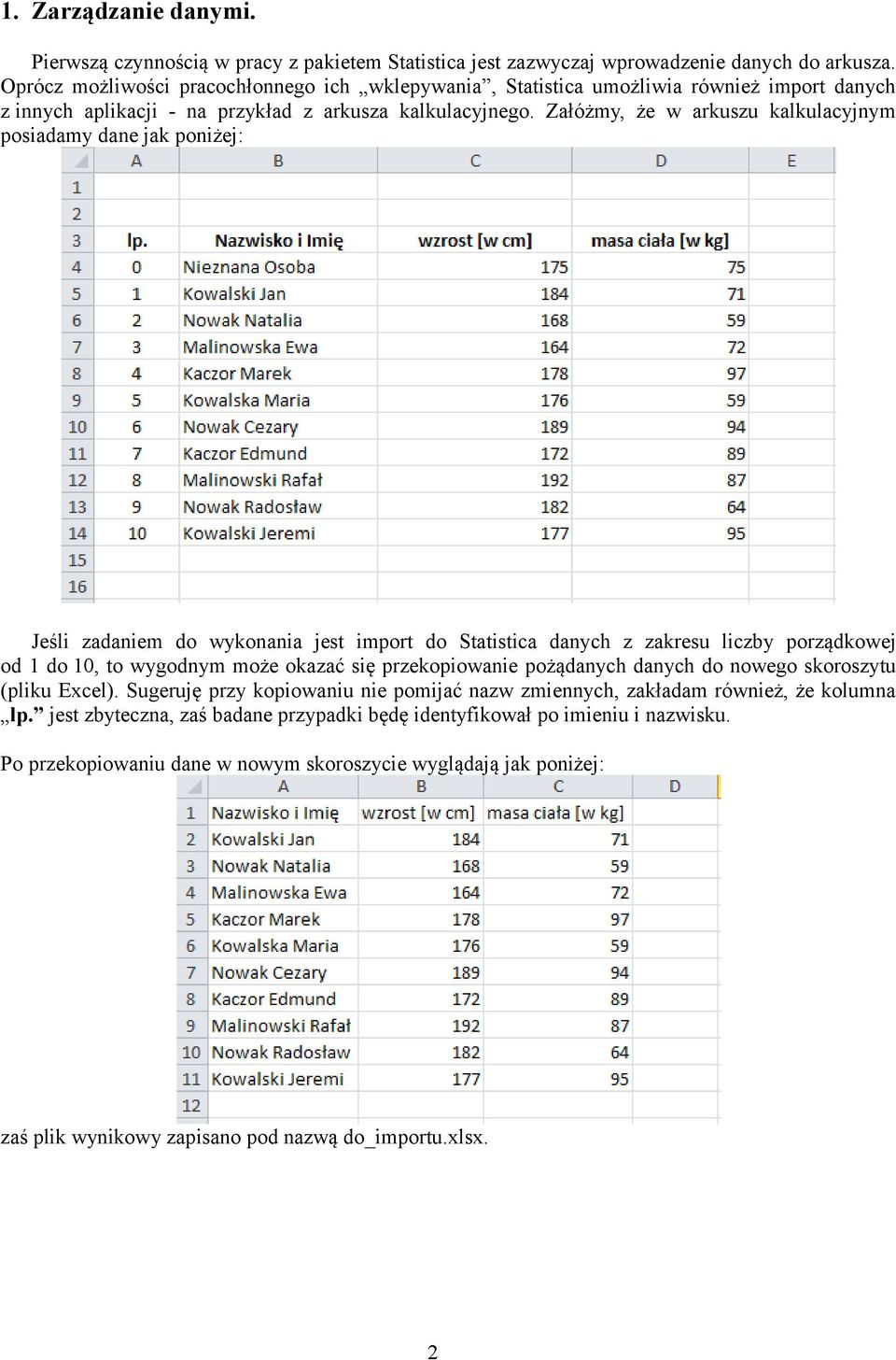 Załóżmy, że w arkuszu kalkulacyjnym posiadamy dane jak poniżej: Jeśli zadaniem do wykonania jest import do Statistica danych z zakresu liczby porządkowej od 1 do 10, to wygodnym może okazać się