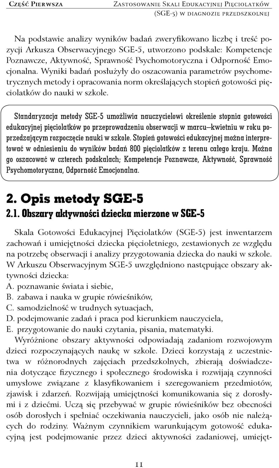 Wyniki badań posłużyły do oszacowania parametrów psychometrycznych metody i opracowania norm określających stopień gotowości pięciolatków do nauki w szkole.