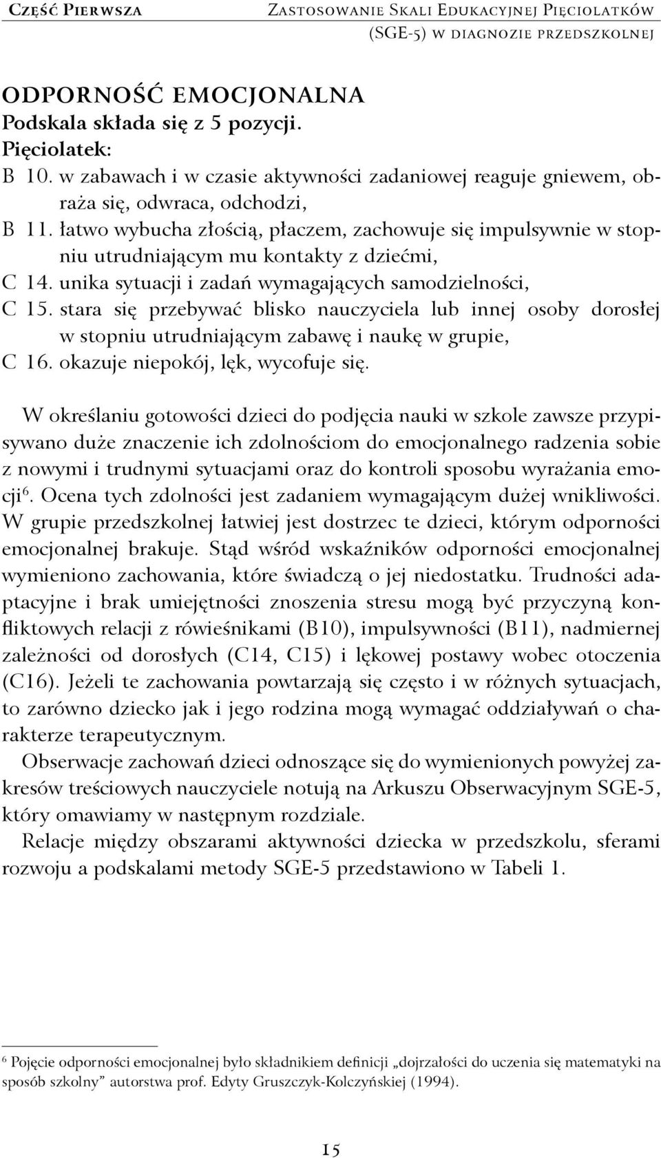 łatwo wybucha złością, płaczem, zachowuje się impulsywnie w stopniu utrudniającym mu kontakty z dziećmi, C 14. unika sytuacji i zadań wymagających samodzielności, C 15.