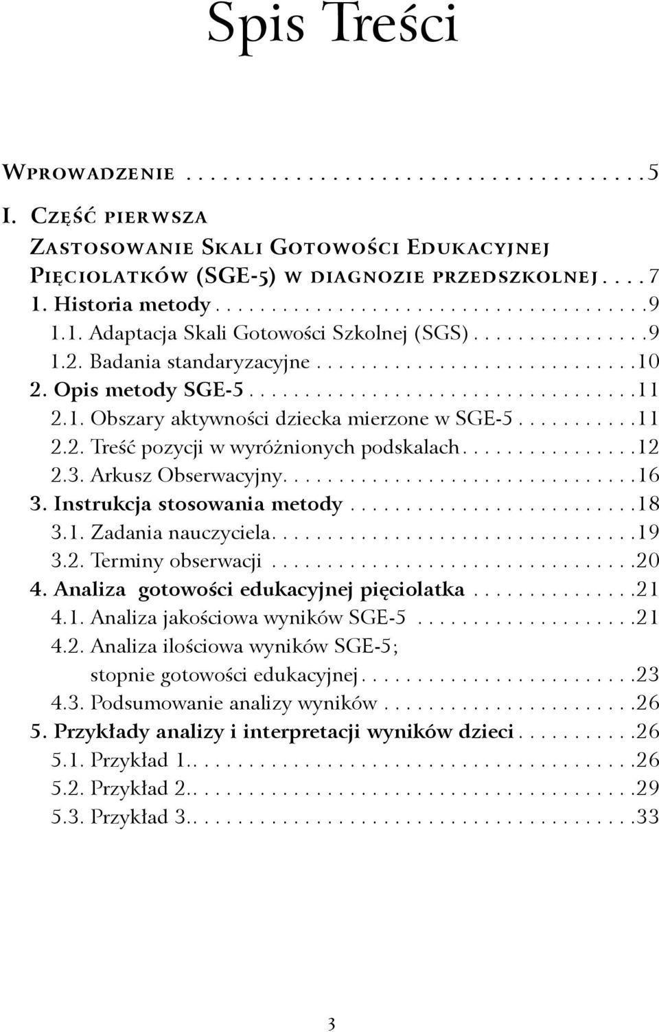 ...............9 1.2. Badania standaryzacyjne.............................10 2. Opis metody SGE-5...................................11 2.1. Obszary aktywności dziecka mierzone w SGE-5...........11 2.2. Treść pozycji w wyróżnionych podskalach.