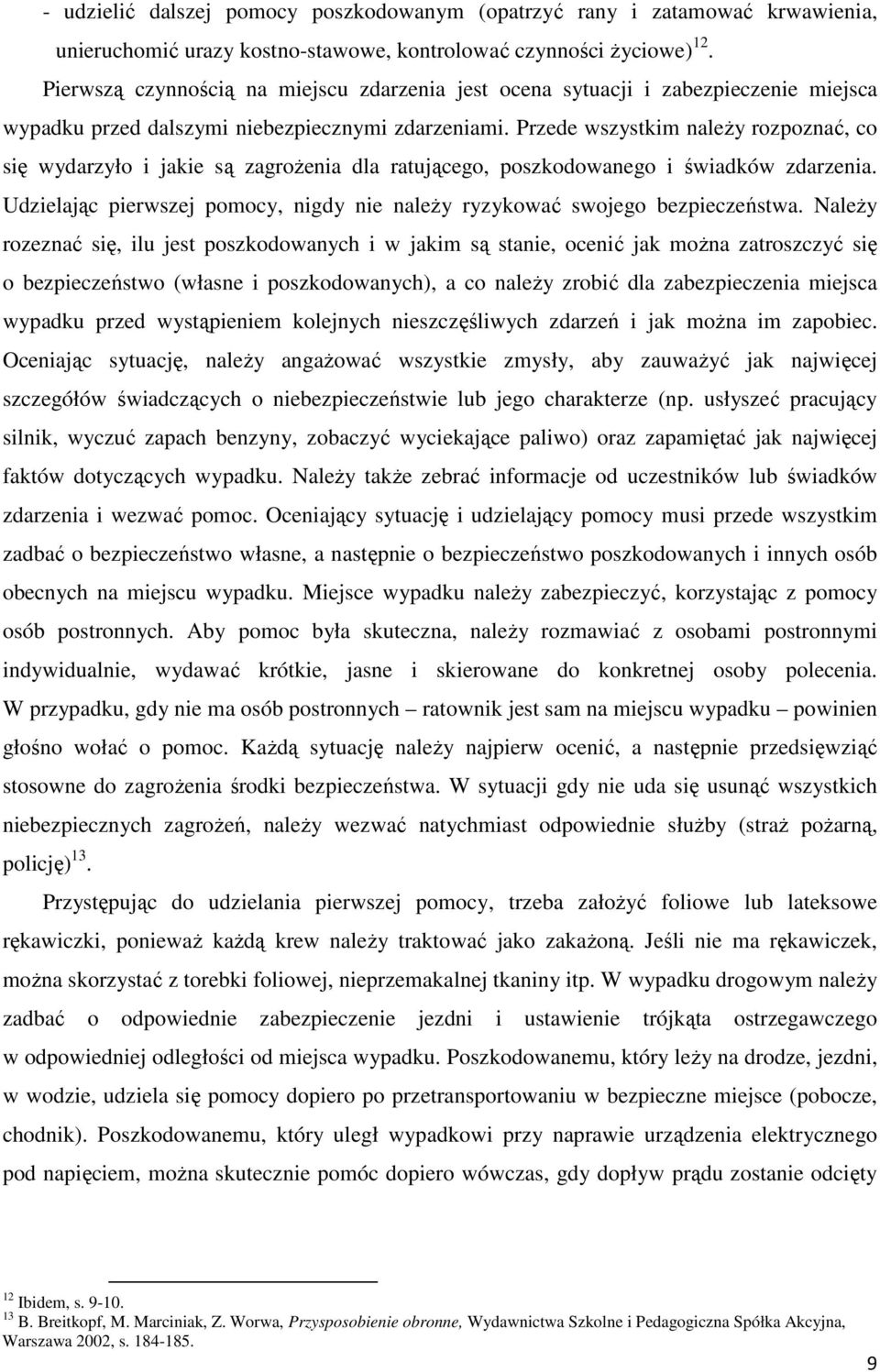 Przede wszystkim należy rozpoznać, co się wydarzyło i jakie są zagrożenia dla ratującego, poszkodowanego i świadków zdarzenia.