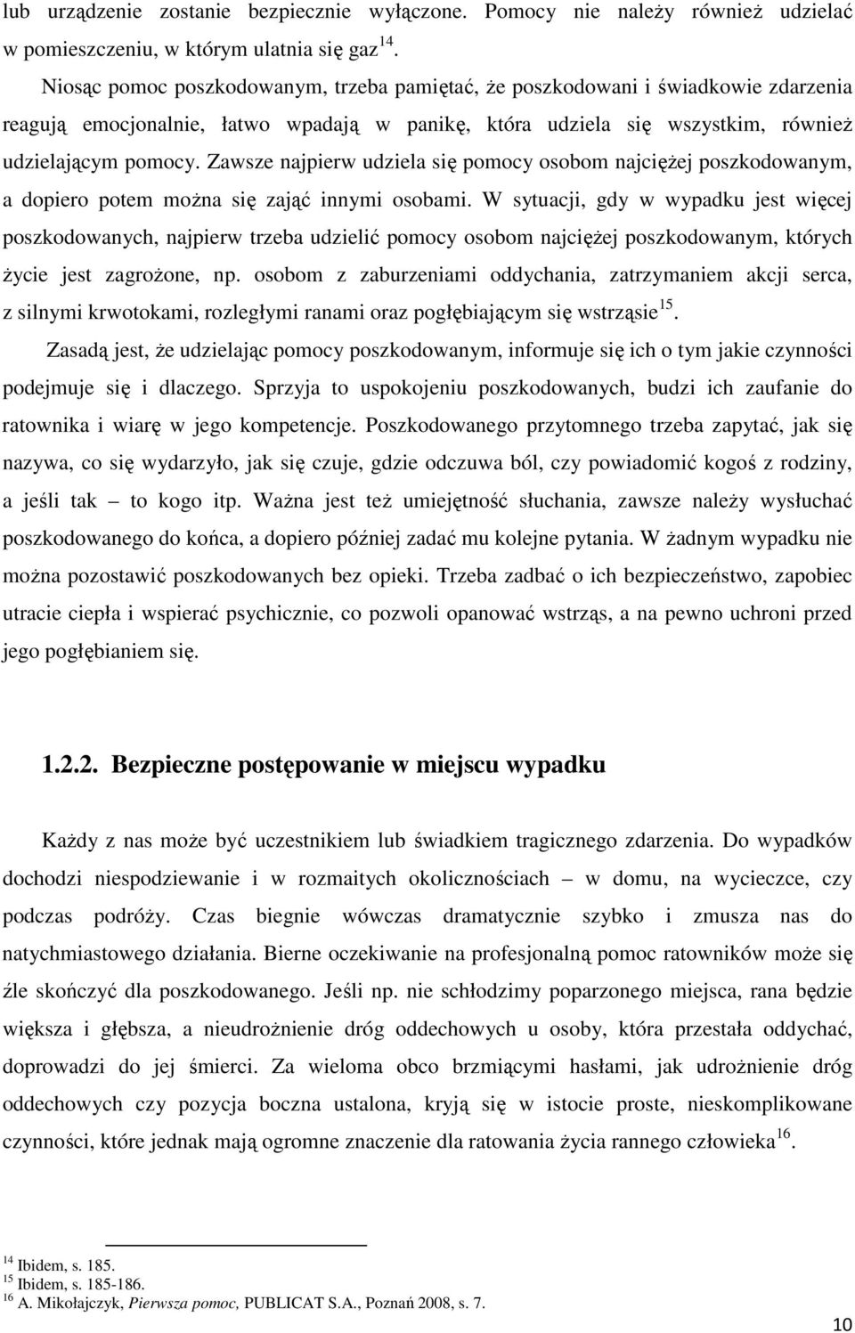 Zawsze najpierw udziela się pomocy osobom najciężej poszkodowanym, a dopiero potem można się zająć innymi osobami.