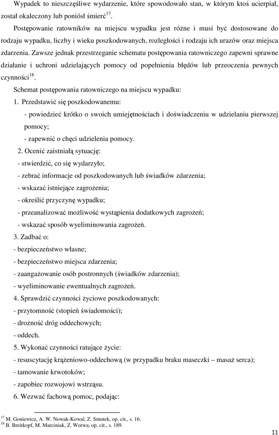 Zawsze jednak przestrzeganie schematu postępowania ratowniczego zapewni sprawne działanie i uchroni udzielających pomocy od popełnienia błędów lub przeoczenia pewnych czynności 18.