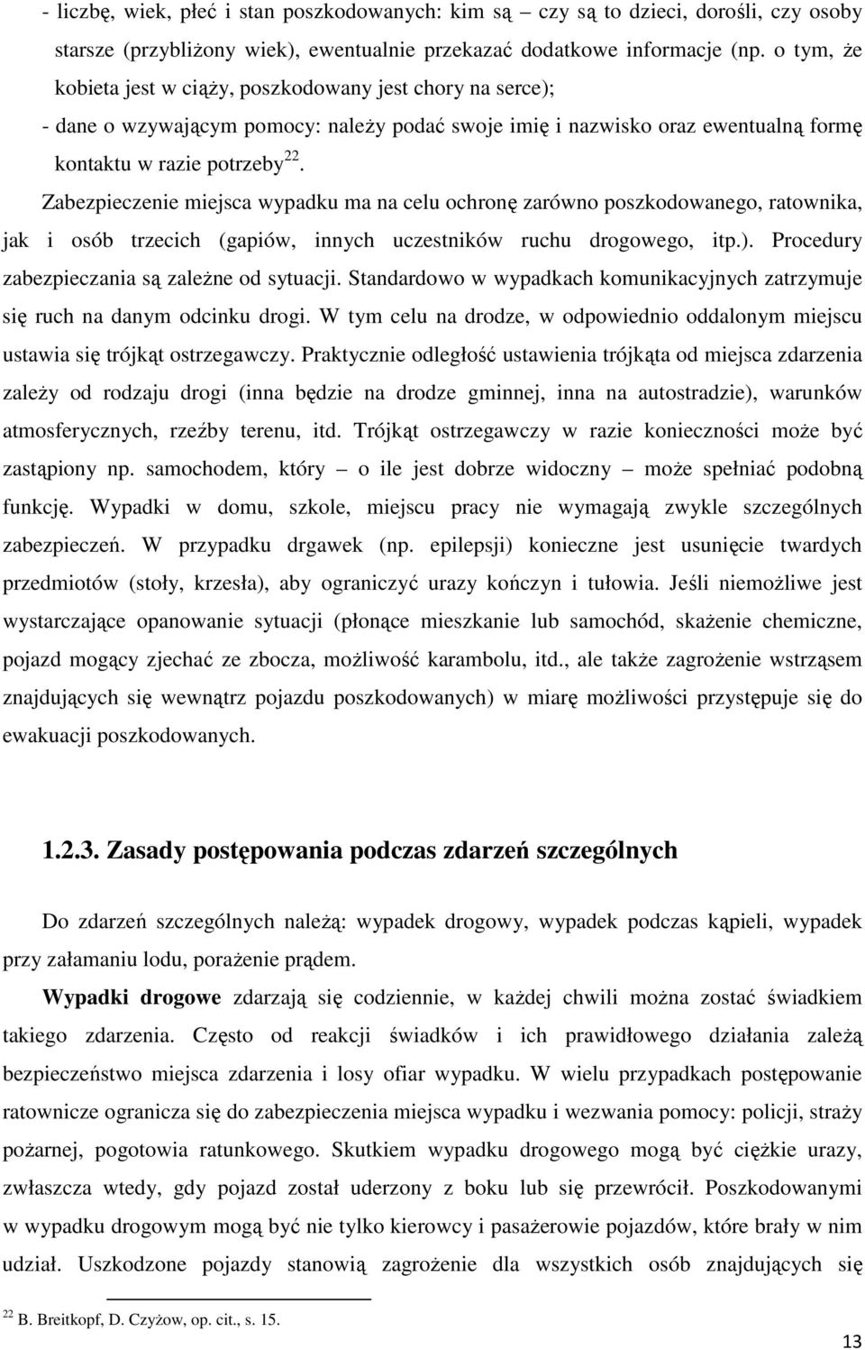 Zabezpieczenie miejsca wypadku ma na celu ochronę zarówno poszkodowanego, ratownika, jak i osób trzecich (gapiów, innych uczestników ruchu drogowego, itp.).