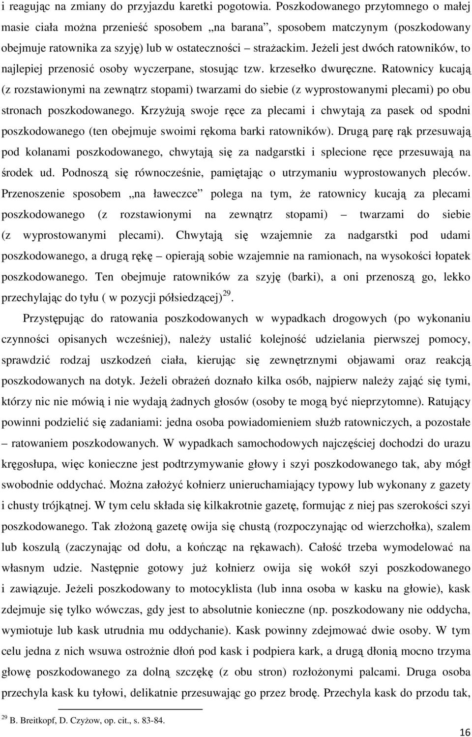 Jeżeli jest dwóch ratowników, to najlepiej przenosić osoby wyczerpane, stosując tzw. krzesełko dwuręczne.