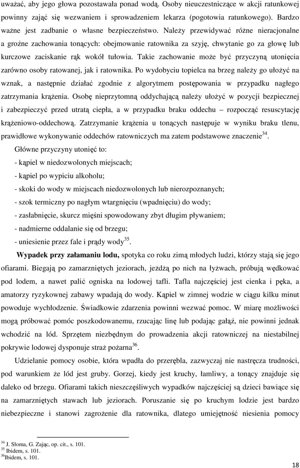 Należy przewidywać różne nieracjonalne a groźne zachowania tonących: obejmowanie ratownika za szyję, chwytanie go za głowę lub kurczowe zaciskanie rąk wokół tułowia.