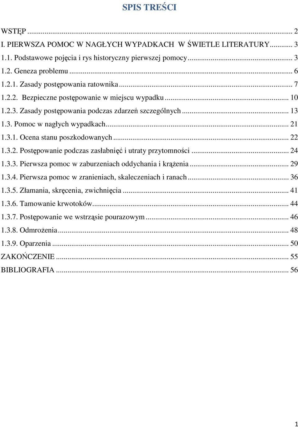 3.2. Postępowanie podczas zasłabnięć i utraty przytomności... 24 1.3.3. Pierwsza pomoc w zaburzeniach oddychania i krążenia... 29 1.3.4. Pierwsza pomoc w zranieniach, skaleczeniach i ranach... 36 1.3.5.