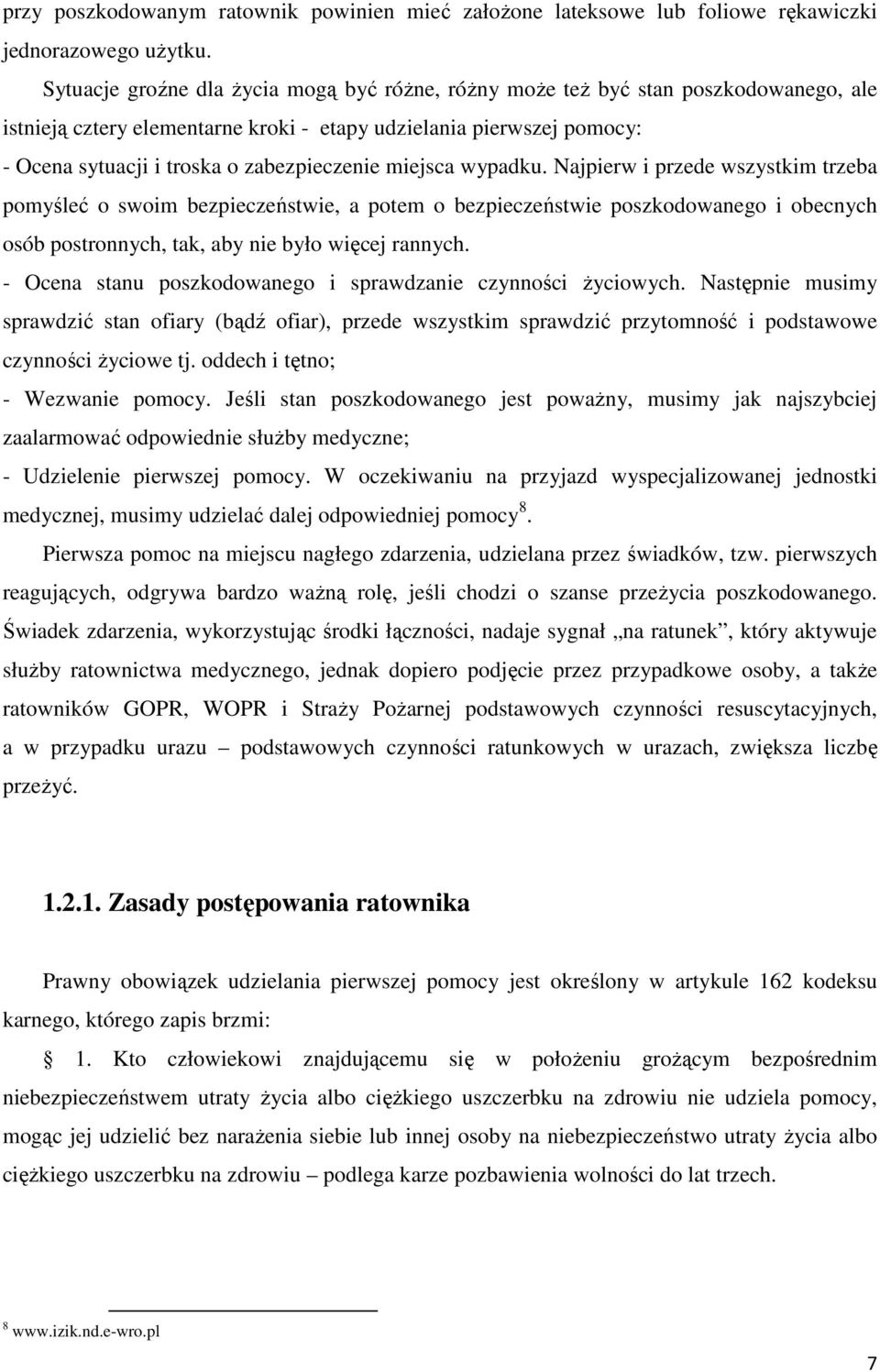 miejsca wypadku. Najpierw i przede wszystkim trzeba pomyśleć o swoim bezpieczeństwie, a potem o bezpieczeństwie poszkodowanego i obecnych osób postronnych, tak, aby nie było więcej rannych.