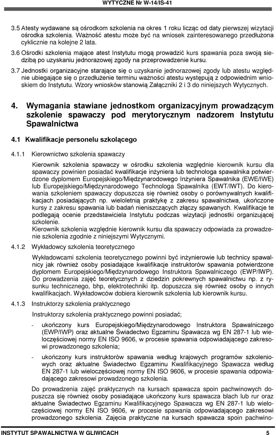 6 Ośrodki szkolenia mające atest Instytutu mogą prowadzić kurs spawania poza swoją siedzibą po uzyskaniu jednorazowej zgody na przeprowadzenie kursu. 3.