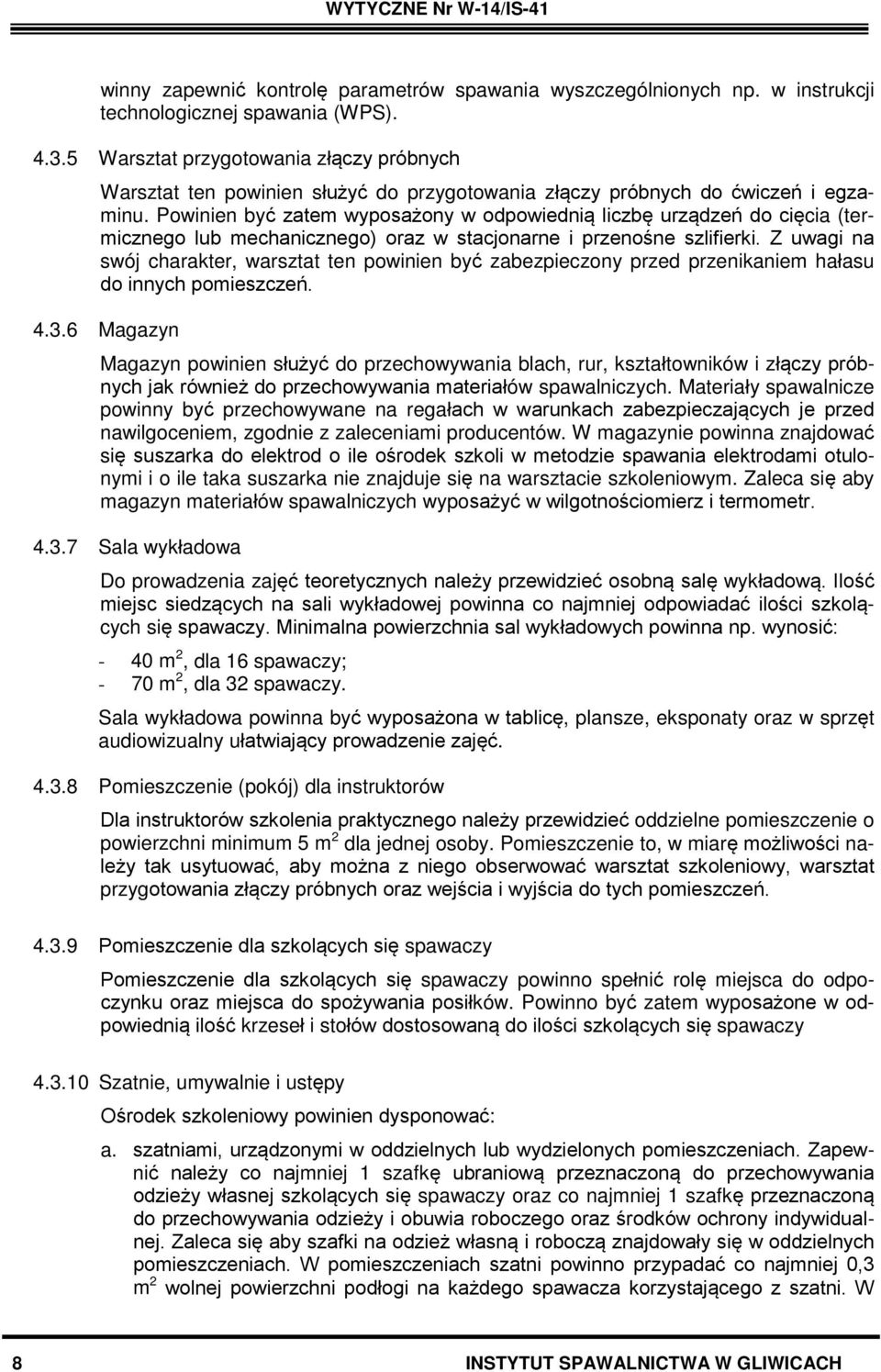 Powinien być zatem wyposażony w odpowiednią liczbę urządzeń do cięcia (termicznego lub mechanicznego) oraz w stacjonarne i przenośne szlifierki.