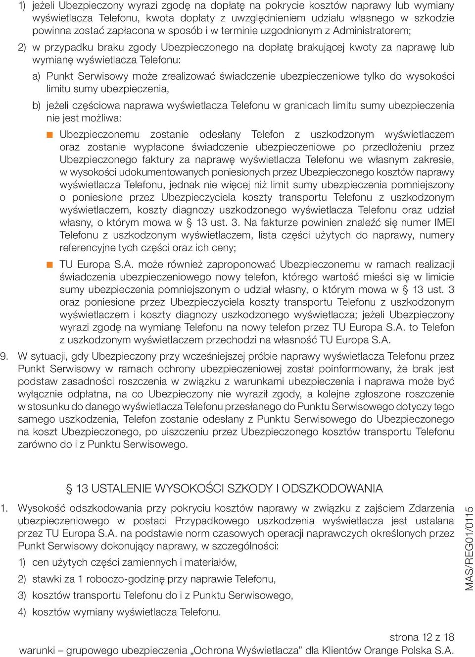 zrealizować świadczenie ubezpieczeniowe tylko do wysokości limitu sumy ubezpieczenia, b) jeżeli częściowa naprawa wyświetlacza Telefonu w granicach limitu sumy ubezpieczenia nie jest możliwa: n