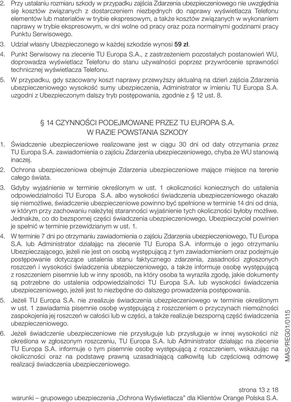 Udział własny Ubezpieczonego w każdej szkodzie wynosi 59 zł. 4. Punkt Serwisowy na zlecenie TU Europa S.A.