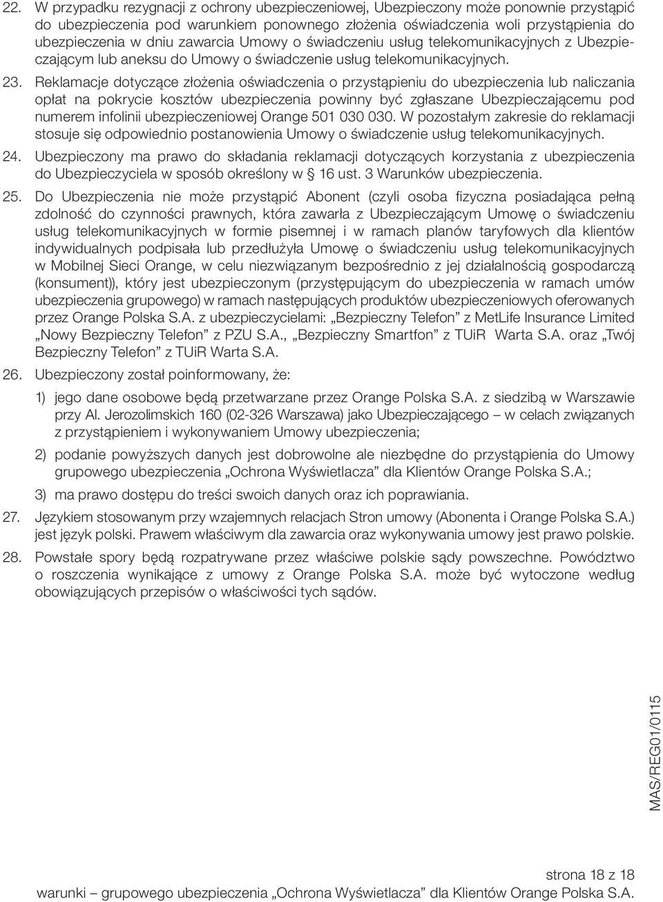 Reklamacje dotyczące złożenia oświadczenia o przystąpieniu do ubezpieczenia lub naliczania opłat na pokrycie kosztów ubezpieczenia powinny być zgłaszane Ubezpieczającemu pod numerem infolinii