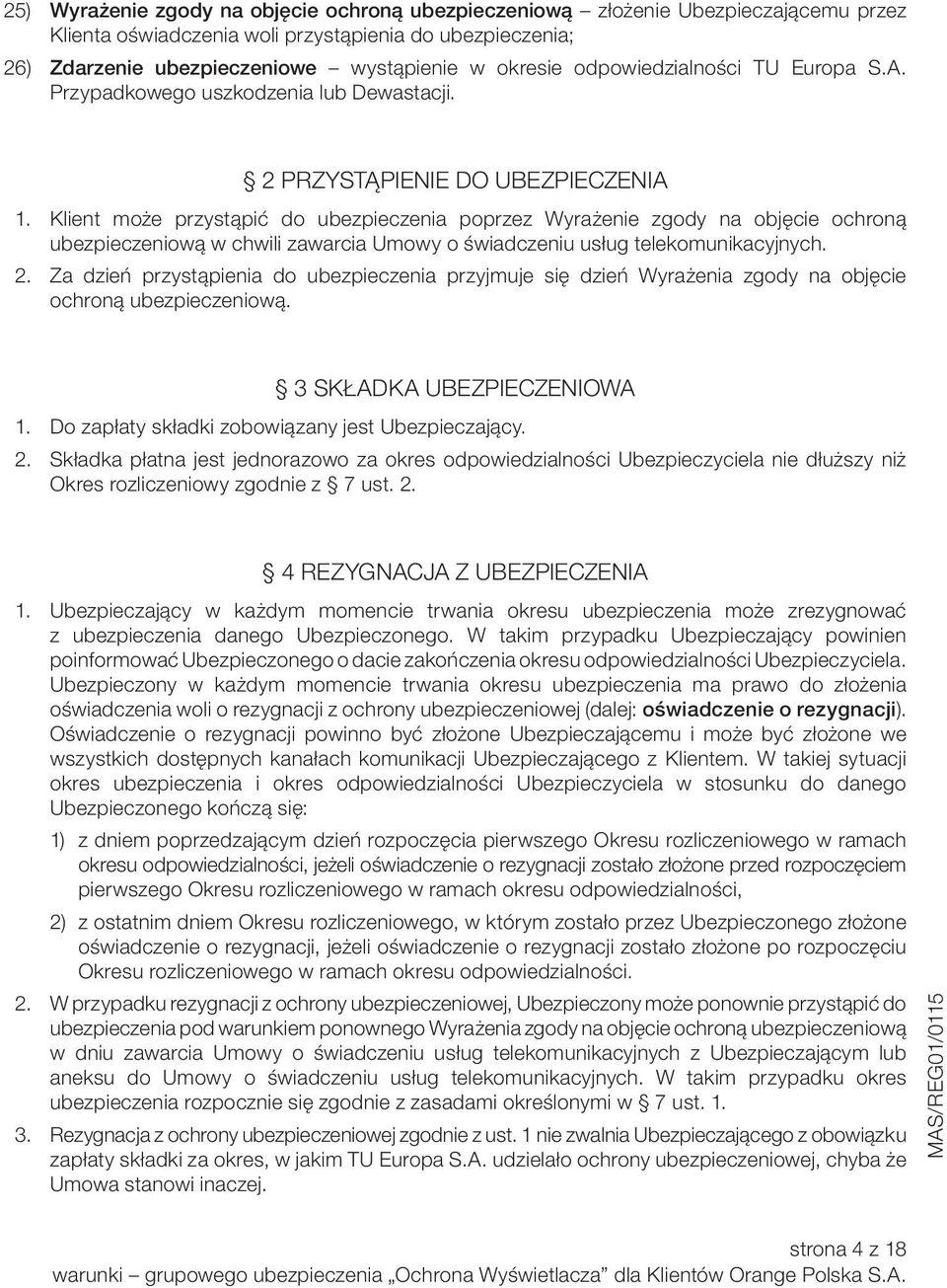 Klient może przystąpić do ubezpieczenia poprzez Wyrażenie zgody na objęcie ochroną ubezpieczeniową w chwili zawarcia Umowy o świadczeniu usług telekomunikacyjnych. 2.