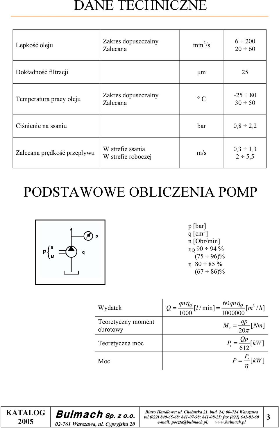 0,3 1,3 2 5,5 PODSTAWOWE OBLICZENIA POMP p [bar] q [cm 3 ] n [Obr/min] η Q 90 94 % (75 96)% η 80 85 % (67 86)% Wydatek qnη 60qn 3 Q Q η =