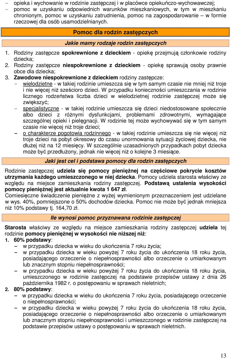 Rodziny zastępcze spokrewnione z dzieckiem - opiekę przejmują członkowie rodziny dziecka; 2. Rodziny zastępcze niespokrewnione z dzieckiem - opiekę sprawują osoby prawnie obce dla dziecka; 3.