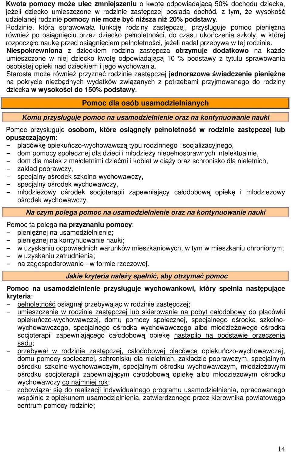 Rodzinie, która sprawowała funkcję rodziny zastępczej, przysługuje pomoc pieniężna również po osiągnięciu przez dziecko pełnoletności, do czasu ukończenia szkoły, w której rozpoczęło naukę przed