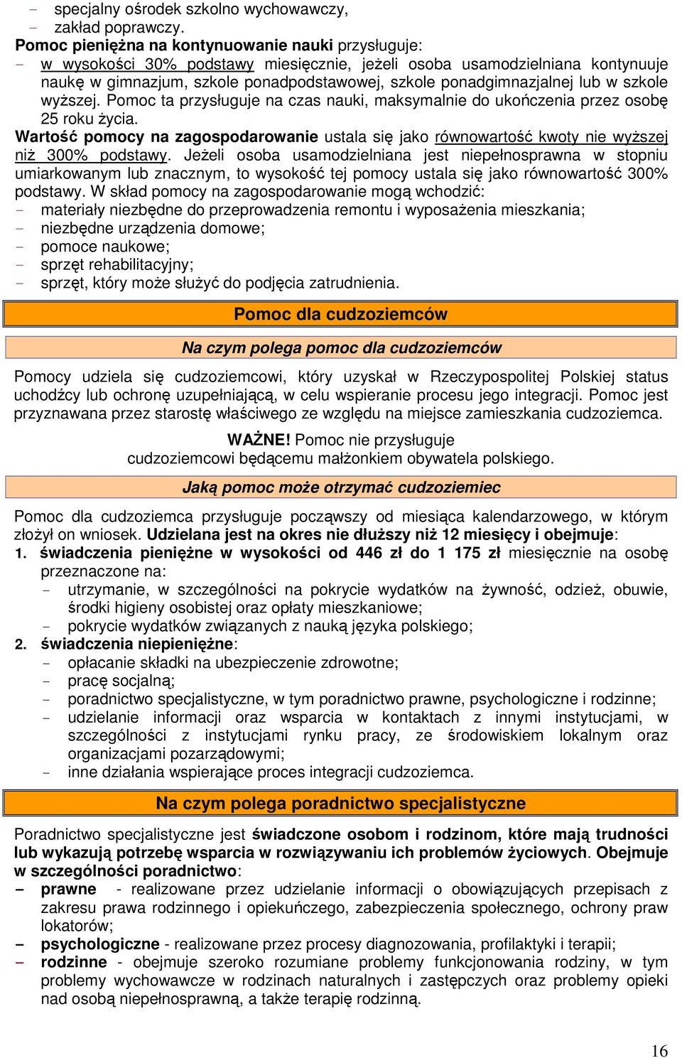 ponadgimnazjalnej lub w szkole wyższej. Pomoc ta przysługuje na czas nauki, maksymalnie do ukończenia przez osobę 25 roku życia.
