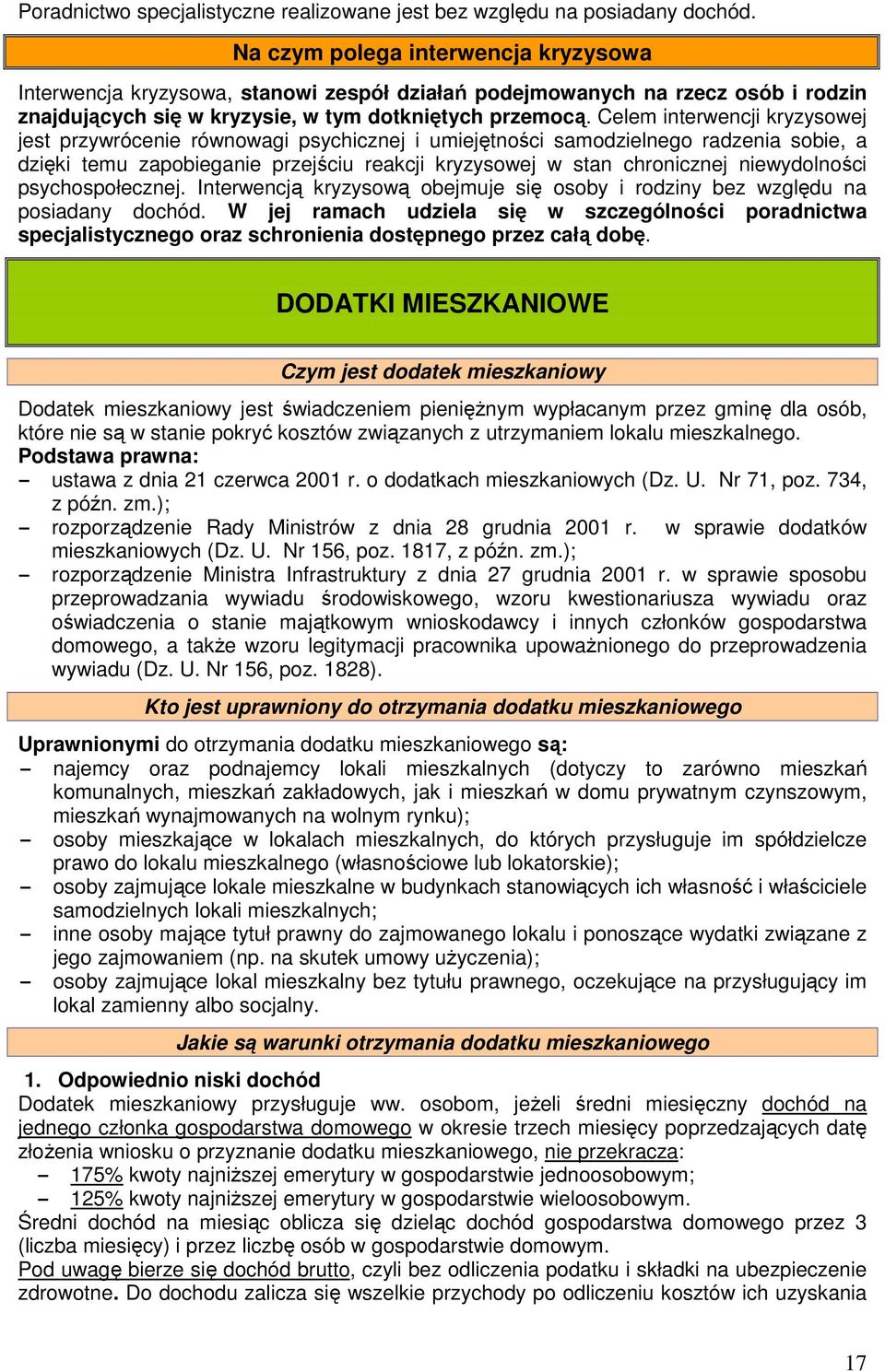 Celem interwencji kryzysowej jest przywrócenie równowagi psychicznej i umiejętności samodzielnego radzenia sobie, a dzięki temu zapobieganie przejściu reakcji kryzysowej w stan chronicznej