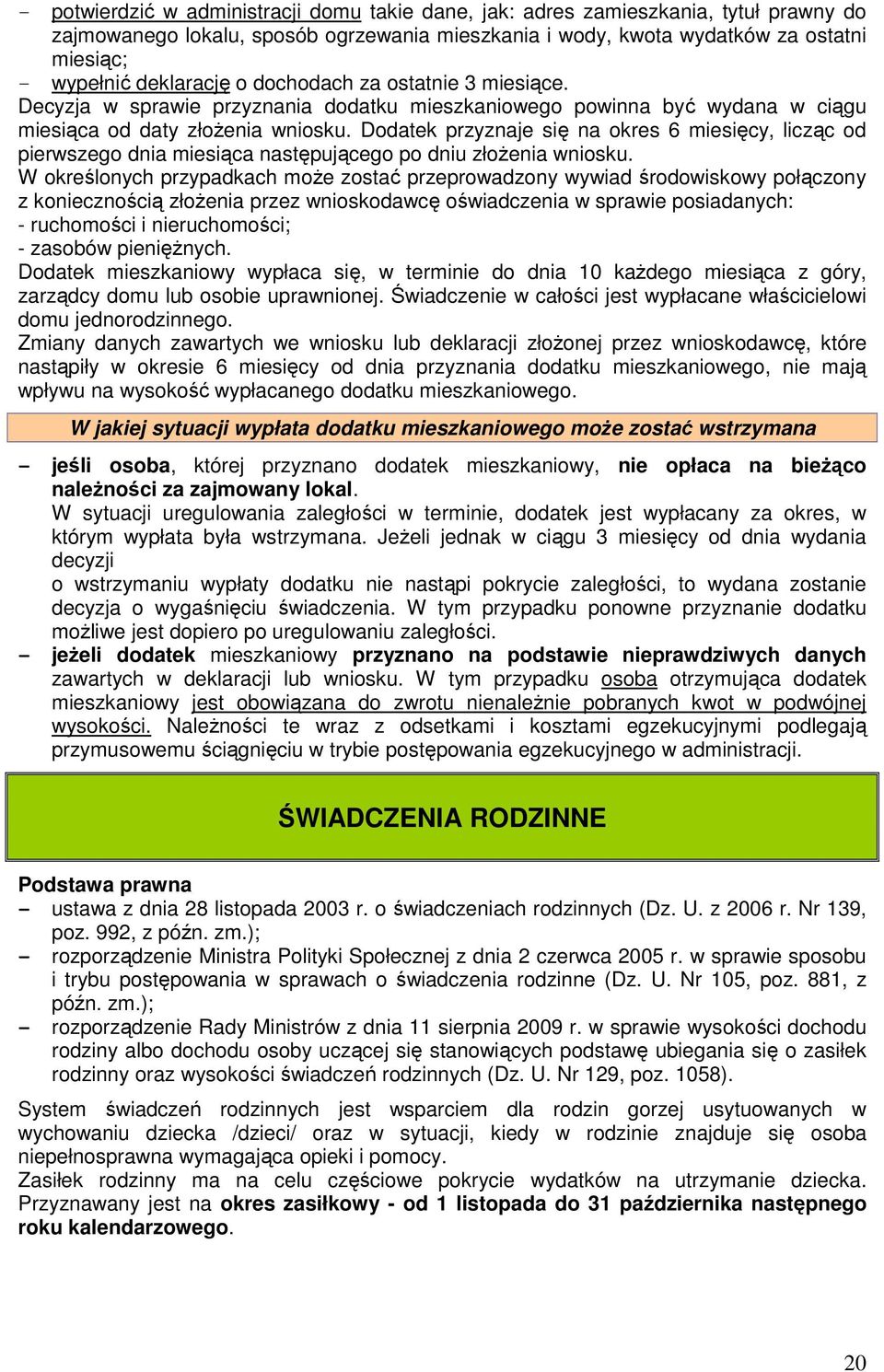 Dodatek przyznaje się na okres 6 miesięcy, licząc od pierwszego dnia miesiąca następującego po dniu złożenia wniosku.