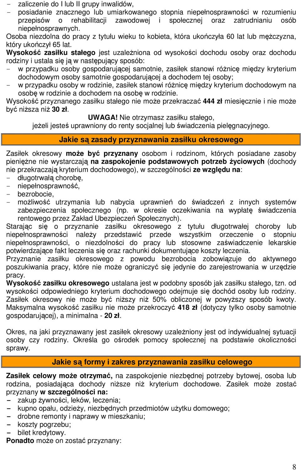 Wysokość zasiłku stałego jest uzależniona od wysokości dochodu osoby oraz dochodu rodziny i ustala się ją w następujący sposób: - w przypadku osoby gospodarującej samotnie, zasiłek stanowi różnicę