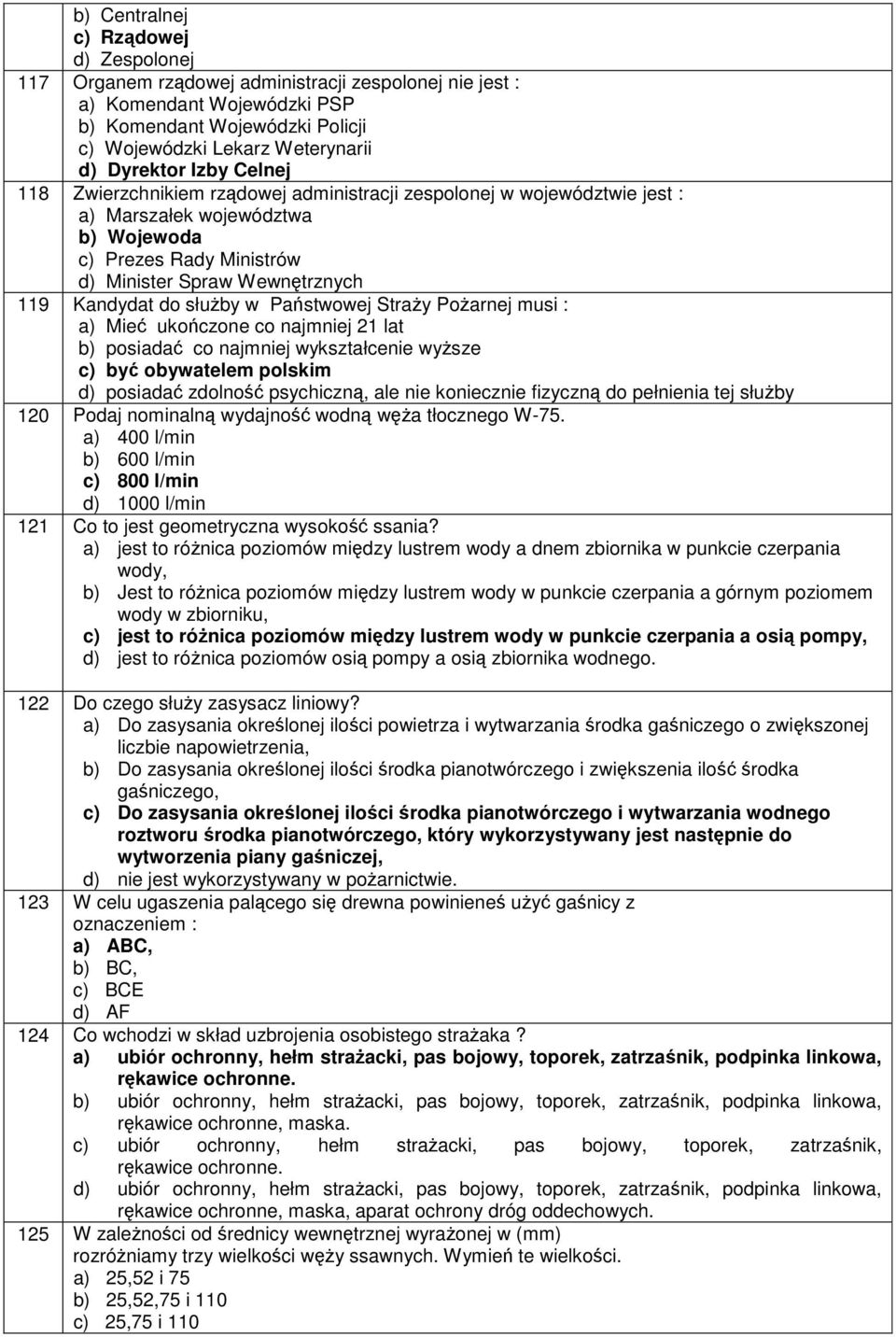 Kandydat do służby w Państwowej Straży Pożarnej musi : a) Mieć ukończone co najmniej 21 lat b) posiadać co najmniej wykształcenie wyższe c) być obywatelem polskim d) posiadać zdolność psychiczną, ale